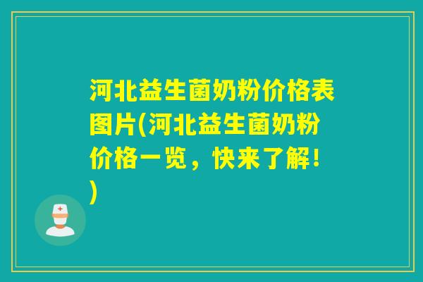 河北益生菌奶粉价格表图片(河北益生菌奶粉价格一览，快来了解！)