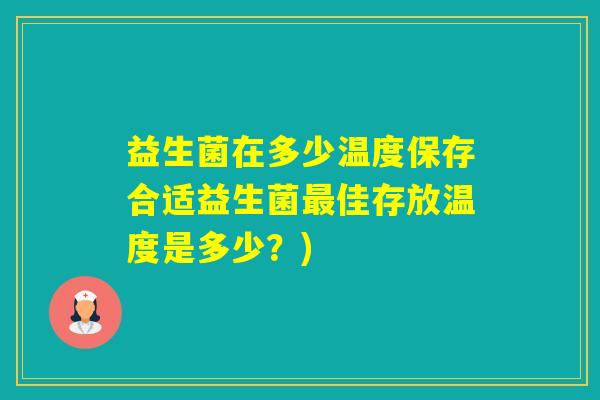 益生菌在多少温度保存合适益生菌佳存放温度是多少？)