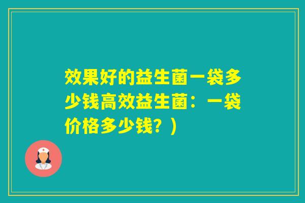 效果好的益生菌一袋多少钱高效益生菌：一袋价格多少钱？)