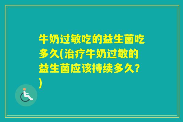 牛奶吃的益生菌吃多久(牛奶的益生菌应该持续多久？)