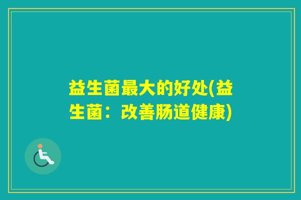 益生菌大的好处(益生菌：改善肠道健康)