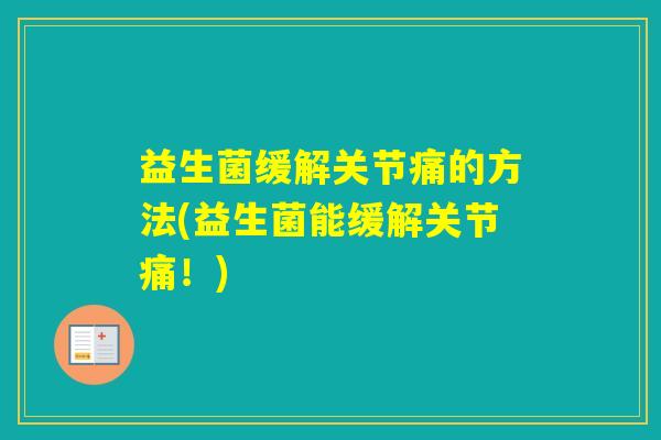 益生菌缓解关节痛的方法(益生菌能缓解关节痛！)
