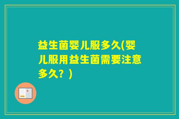 益生菌婴儿服多久(婴儿服用益生菌需要注意多久？)