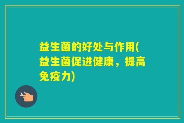 益生菌的好处与作用(益生菌促进健康，提高力)