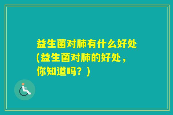 益生菌对有什么好处(益生菌对的好处，你知道吗？)