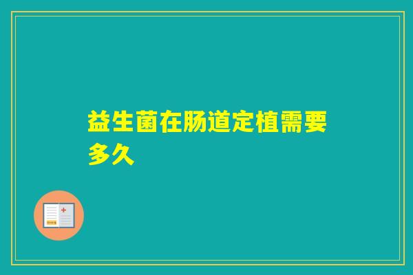 益生菌在肠道定植需要多久