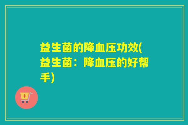 益生菌的降功效(益生菌：降的好帮手)
