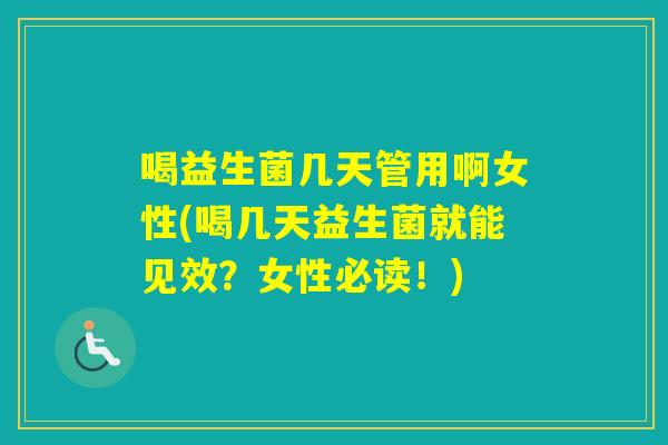 喝益生菌几天管用啊女性(喝几天益生菌就能见效？女性必读！)