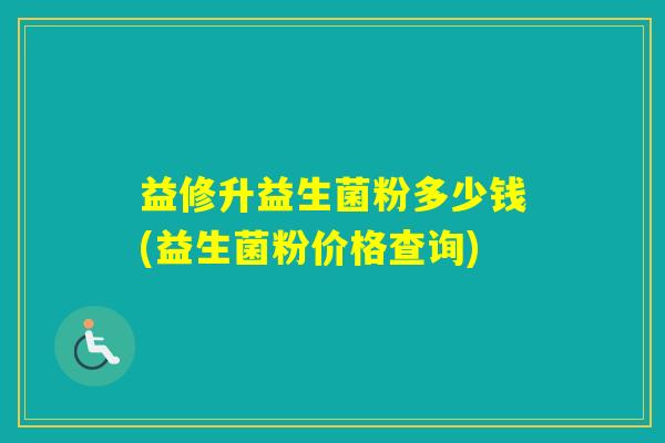 益修升益生菌粉多少钱(益生菌粉价格查询)