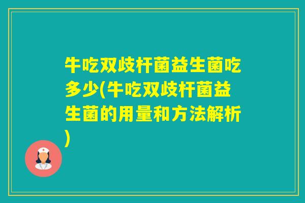 牛吃双歧杆菌益生菌吃多少(牛吃双歧杆菌益生菌的用量和方法解析)