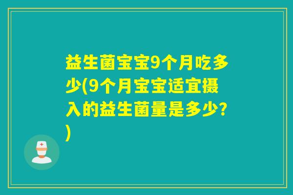 益生菌宝宝9个月吃多少(9个月宝宝适宜摄入的益生菌量是多少？)