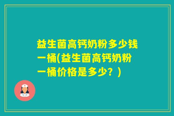 益生菌高钙奶粉多少钱一桶(益生菌高钙奶粉一桶价格是多少？)