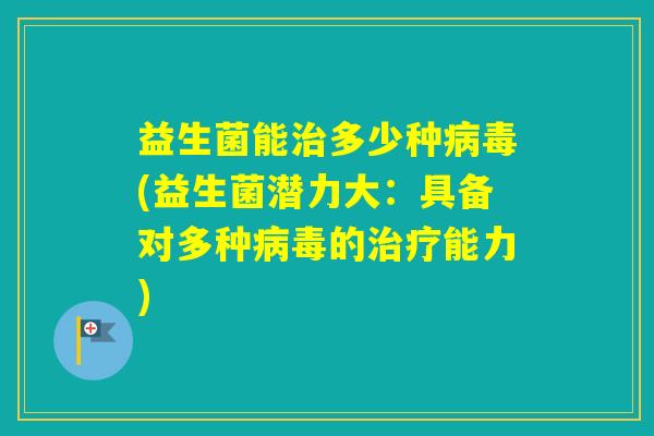 益生菌能多少种(益生菌潜力大：具备对多种的能力)