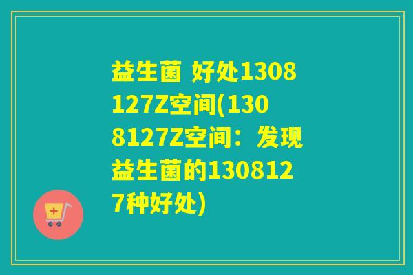 益生菌 好处1308127Z空间(1308127Z空间：发现益生菌的1308127种好处)