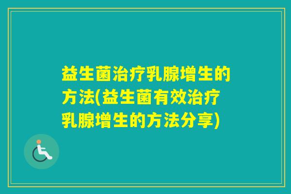 益生菌乳腺增生的方法(益生菌有效乳腺增生的方法分享)