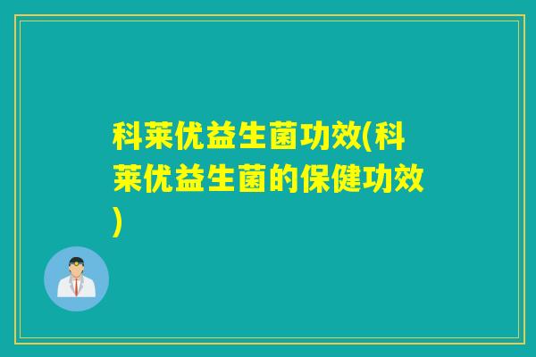 科莱优益生菌功效(科莱优益生菌的保健功效)