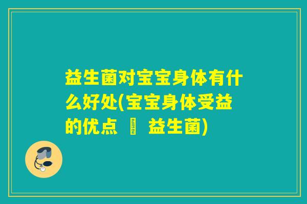 益生菌对宝宝身体有什么好处(宝宝身体受益的优点 – 益生菌)
