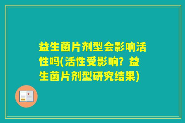 益生菌片剂型会影响活性吗(活性受影响？益生菌片剂型研究结果)