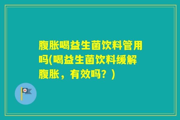 喝益生菌饮料管用吗(喝益生菌饮料缓解，有效吗？)
