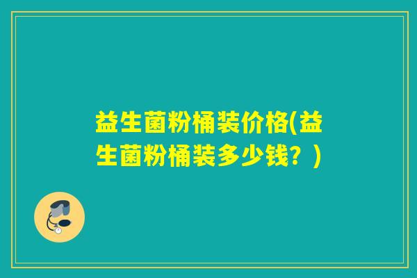 益生菌粉桶装价格(益生菌粉桶装多少钱？)