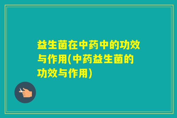 益生菌在中的功效与作用(益生菌的功效与作用)