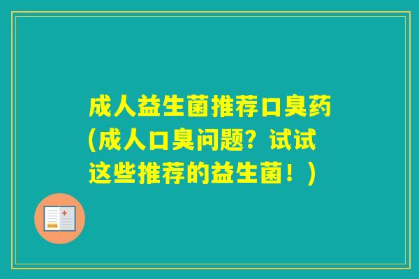 成人益生菌推荐药(成人问题？试试这些推荐的益生菌！)