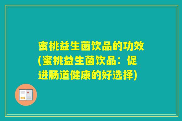蜜桃益生菌饮品的功效(蜜桃益生菌饮品:促进肠道健康的好选择) 蜜桃益生菌饮品的功效(蜜桃益生菌饮品:促进肠道健康的好选择)