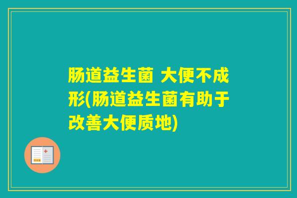 肠道益生菌 大便不成形(肠道益生菌有助于改善大便质地)