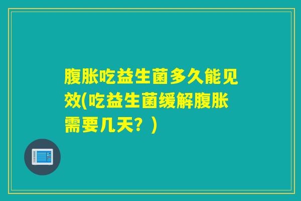 吃益生菌多久能见效(吃益生菌缓解需要几天？)