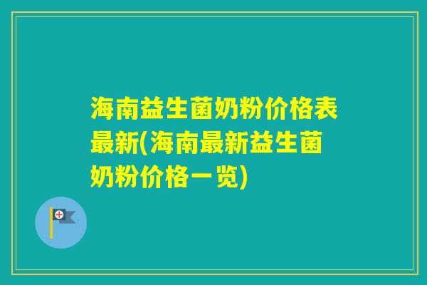 海南益生菌奶粉价格表新(海南新益生菌奶粉价格一览)