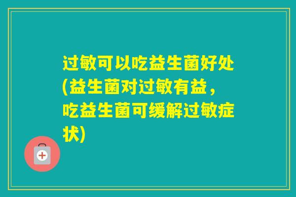 可以吃益生菌好处(益生菌对有益，吃益生菌可缓解症状)