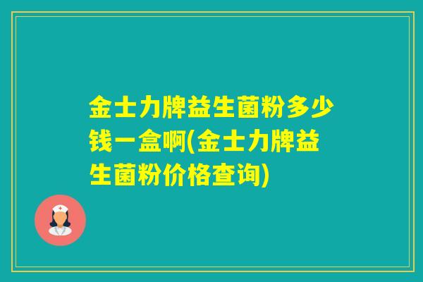 金士力牌益生菌粉多少钱一盒啊(金士力牌益生菌粉价格查询)