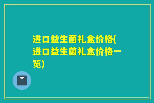 进口益生菌礼盒价格(进口益生菌礼盒价格一览)