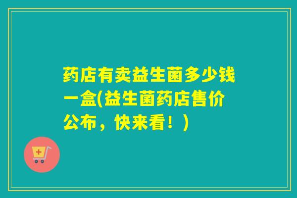 药店有卖益生菌多少钱一盒(益生菌药店售价公布，快来看！)