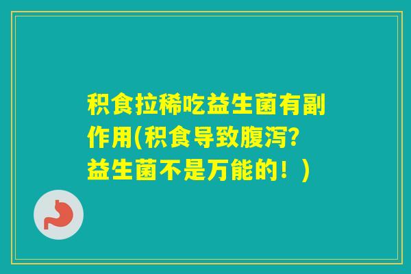 积食拉稀吃益生菌有副作用(积食导致？益生菌不是万能的！)