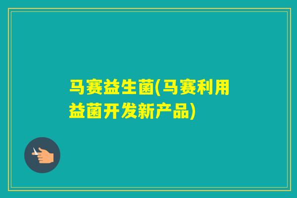 马赛益生菌(马赛利用益菌开发新产品)
