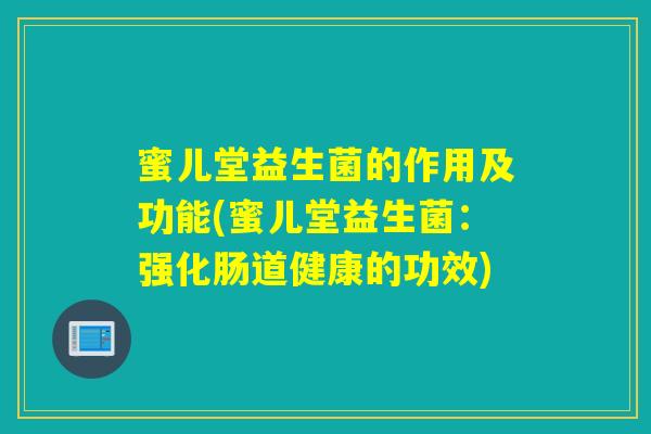 蜜儿堂益生菌的作用及功能(蜜儿堂益生菌：强化肠道健康的功效)