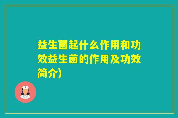益生菌起什么作用和功效益生菌的作用及功效简介)
