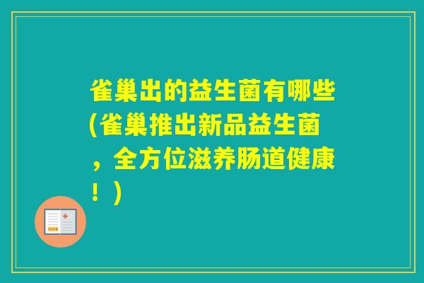 雀巢出的益生菌有哪些(雀巢推出新品益生菌，全方位滋养肠道健康！)