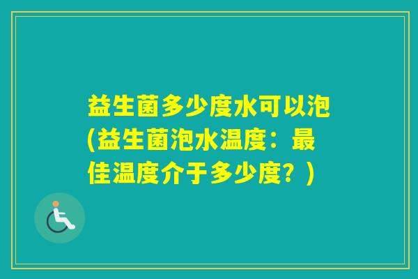 益生菌多少度水可以泡(益生菌泡水温度：佳温度介于多少度？)