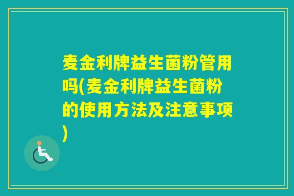 麦金利牌益生菌粉管用吗(麦金利牌益生菌粉的使用方法及注意事项)