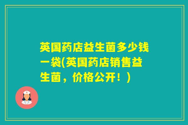 英国药店益生菌多少钱一袋(英国药店销售益生菌，价格公开！)