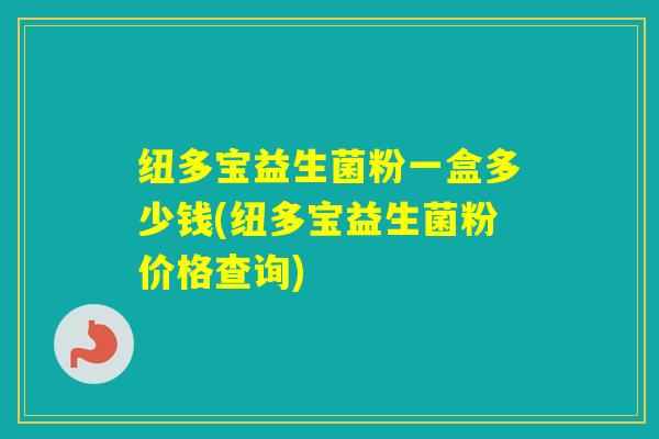 纽多宝益生菌粉一盒多少钱(纽多宝益生菌粉价格查询)