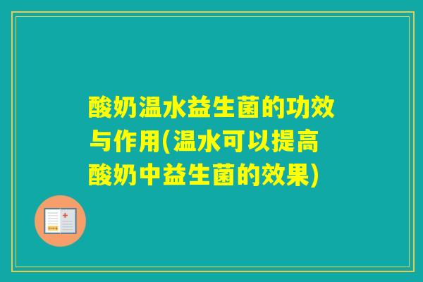 酸奶温水益生菌的功效与作用(温水可以提高酸奶中益生菌的效果)