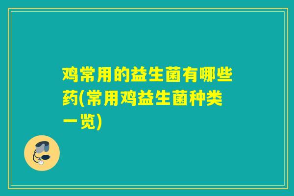 鸡常用的益生菌有哪些药(常用鸡益生菌种类一览)