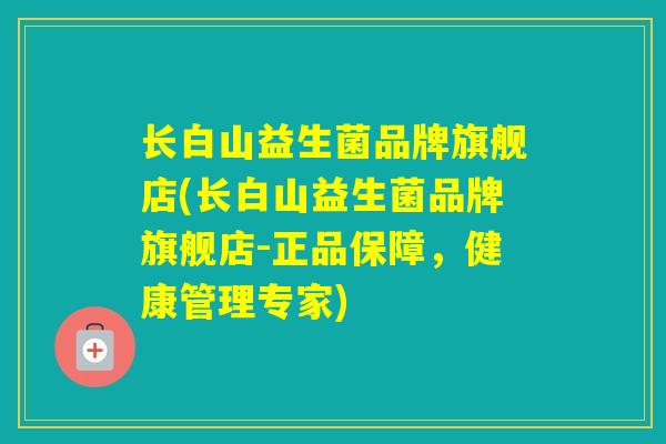 长白山益生菌品牌旗舰店(长白山益生菌品牌旗舰店-正品保障，健康管理专家)