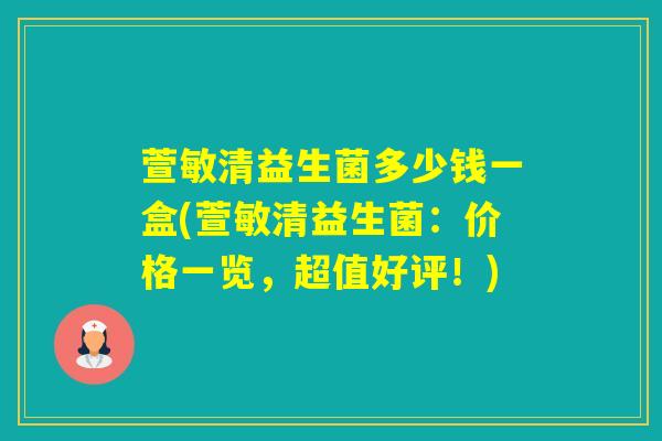 萱敏清益生菌多少钱一盒(萱敏清益生菌：价格一览，超值好评！)