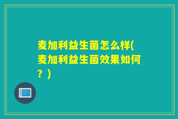 麦加利益生菌怎么样(麦加利益生菌效果如何？)