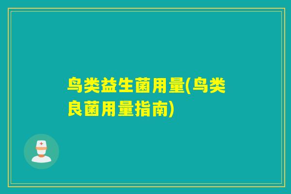 鸟类益生菌用量(鸟类良菌用量指南)