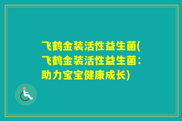 飞鹤金装活性益生菌(飞鹤金装活性益生菌：助力宝宝健康成长)
